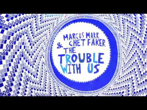 Marcus Marr & Chet Faker - The Trouble With Us (Official Audio)