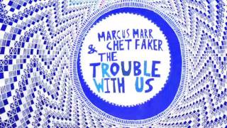Marcus Marr Chet Faker The Trouble With Us