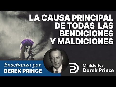 La causa principal de todas las bendiciones y maldiciones - Ministerios Derek Prince