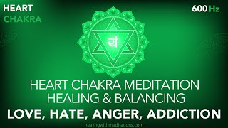 Heart Chakra Meditation Healing & Balancing 💚| Love, Hate, Anger, Addiction | Miracle 600 Hz 🎵 (IV)