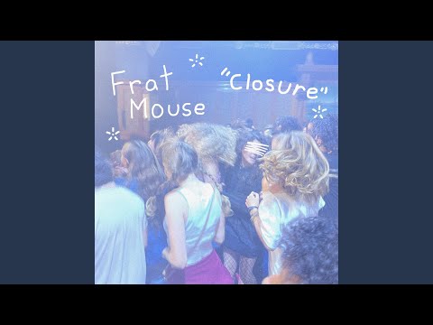Closure - Frat Mouse