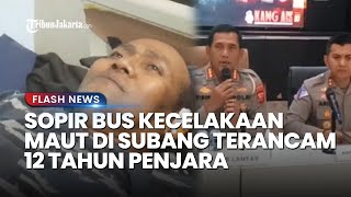 Polisi Tetapkan Sadira Sopir Bus Kecelakaan Maut di Subang Jadi Tersangka, Terancam 12 Tahun Penjara
