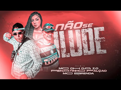 MC CH DA Z.O Feat. MC RENATINHO FALCÃO E MC BRENDA - NÃO SE ILUDE