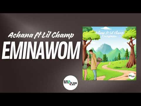 Achana Ft Lil Champ - EMINAWOM ( oficial audio )