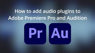 How to add audio plugins to Adobe Premiere Pro and Audition