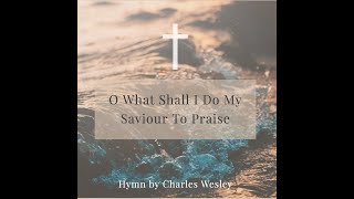 What Shall I Do My Saviour To Praise
