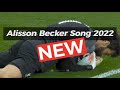 Alisson Becker Liverpool Song 2022