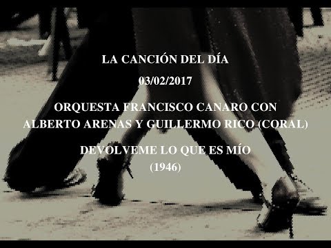 Orquesta Francisco Canaro con Alberto Arenas y Guillermo Rico "Devolveme Lo Que Es Mío" (1946)