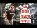 My Quads Almost Popped!!