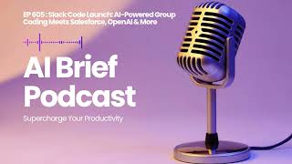 EP 605 : Slack Code Launch: AI-Powered Group Coding Meets Salesforce, OpenAI & More