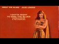 I Gotta Right To Sing The Blues ~ Julie London