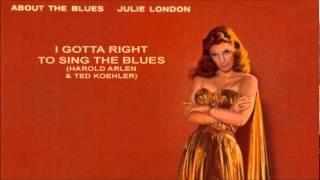 I Gotta Right To Sing The Blues ~ Julie London