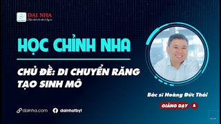 Học chỉnh nha - DI CHUYỂN RĂNG TẠO SINH MÔ. Giảng dạy bs Hoàng Đức Thái 26 năm kinh nghiệm chỉnh nha