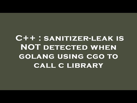 C++ : sanitizer-leak is NOT detected when golang using cgo to call c library