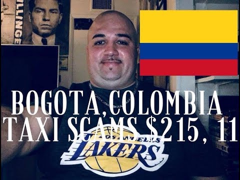 BOGOTA,COLOMBIA, TAXI SCAMS!!!