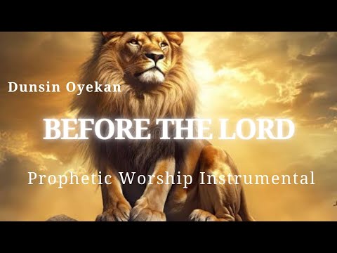 Prophetic Worship Music -BEFORE THE LORD by Dunsin Oyekan| Intercession Soaking Instrumental