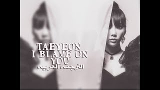 Taeyeon - I blame on you [arabic sub] الترجمه العربيه
