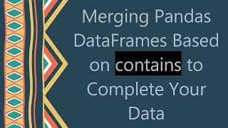 Download the video "Merging Pandas DataFrames Based on contains to Complete Your Data"