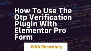 How to use the otp verification plugin with elementor pro form