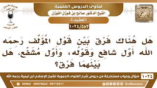 [583 -1024] هل هناك فرق بين قول المؤلف أول شافع وقوله: وأول مشفع، هل بينهما فرق؟ - صالح الفوزان