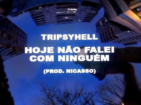 tripsyhell - hoje não falei com ninguém (prod.nicasso)