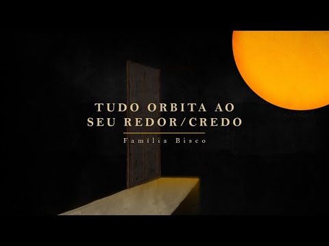 Tudo Orbita Ao Seu Redor  Credo - Família Bisco
