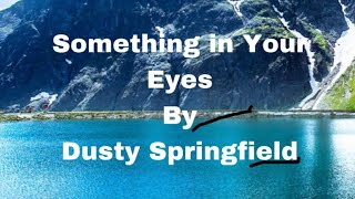 Something In Your Eyes by Dusty Springfield