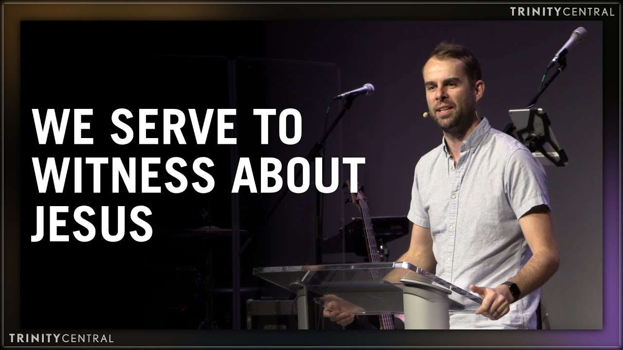 We serve to Witness about Jesus