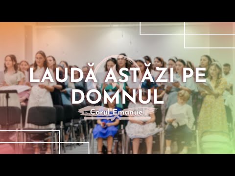 Laudă astăzi pe Domnul // Corul Emanuel