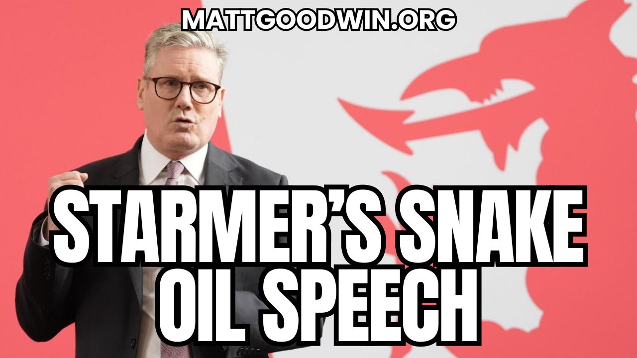 MATT GOODWIN: Starmer's Snake Oil Speech – A LESSON in Political DENIAL