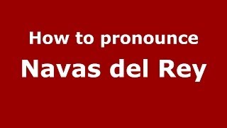 How to pronounce Navas Del Rey