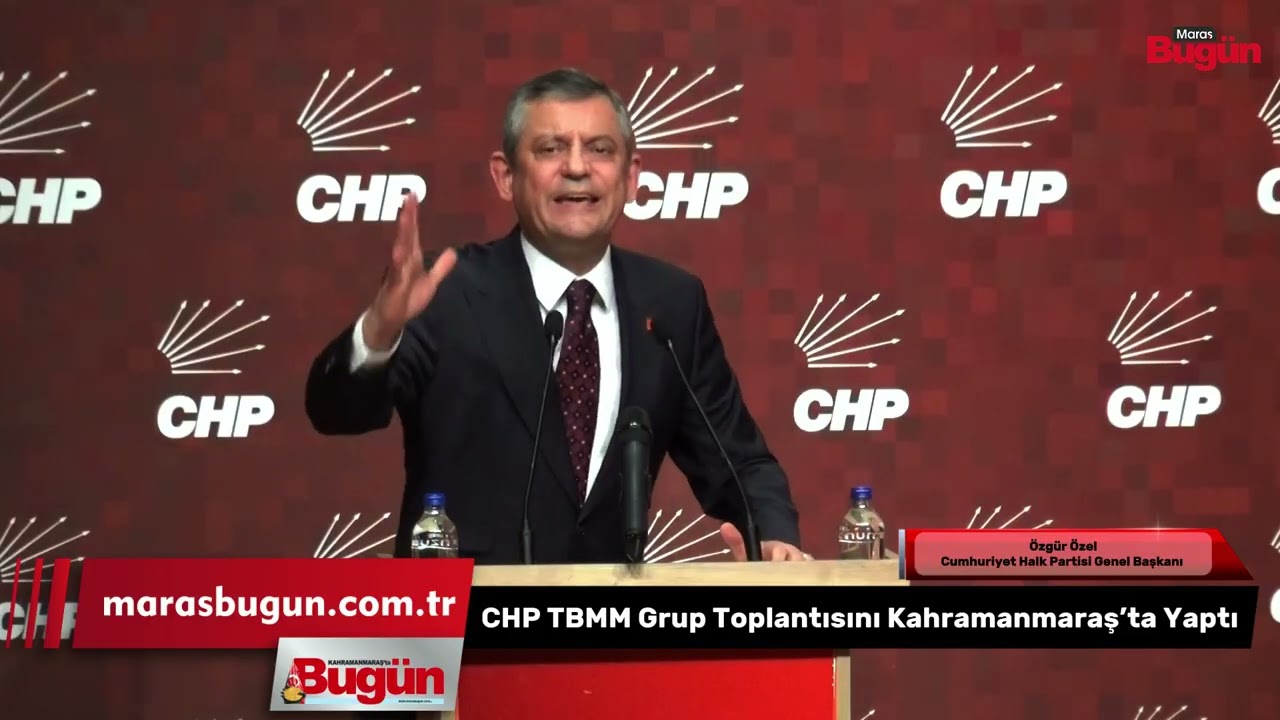 CHP TBMM Grup Toplantısını Kahramanmaraş’ta Yaptı