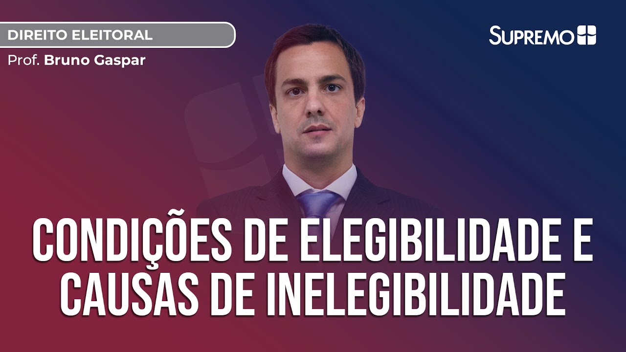 CONDIÇÕES DE ELEGIBILIDADE E CAUSAS DE INELEGIBILIDADE | Prof. Bruno Gaspar