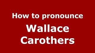 How to pronounce Wallace Carothers