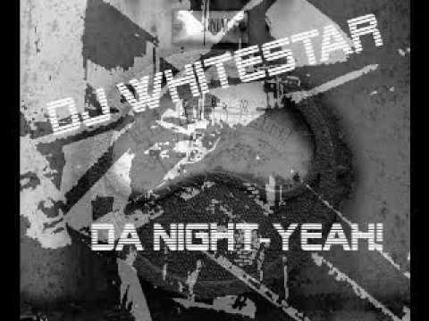 DJ WHITESTAR         DA NIGHT- YEAH!
