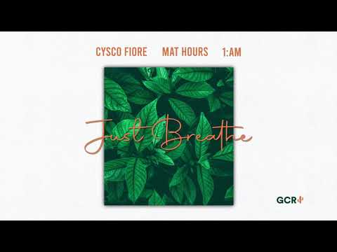 Cysco Fiore, Mat Hours, 1:AM - Just Breathe