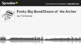 Funky Big Band/Dream of  the Archer (made with Spreaker)