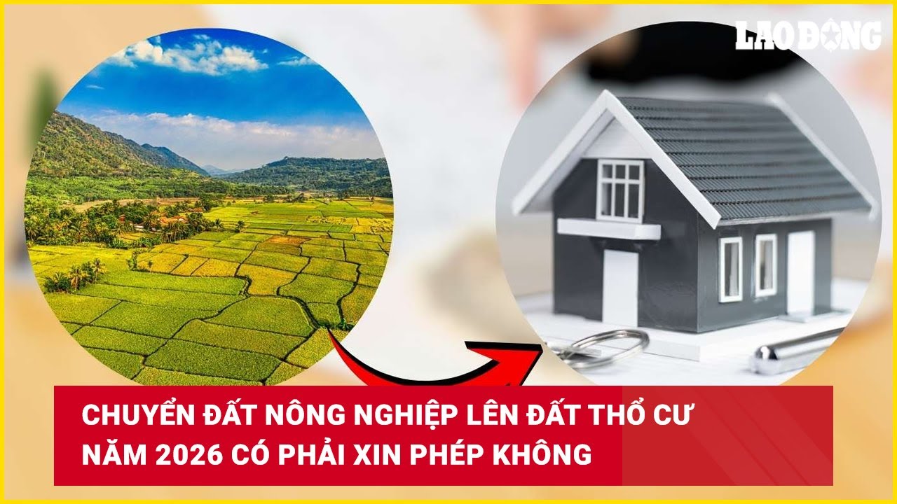 Chuyển đất nông nghiệp lên đất thổ cư năm 2026 có phải xin phép không?