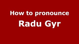 How to pronounce Radu Gyr