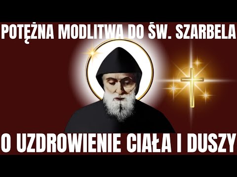 POTĘŻNA MODLITWA DO ŚW. SZARBELA O UZDROWIENIE CIAŁA I DUSZY