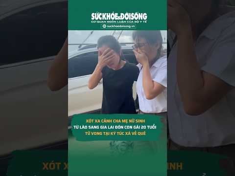 Xót xa cảnh cha mẹ từ Lào sang Gia Lai đón nữ sinh 20 tuổi tử vong tại ký túc xá về quê | SKĐS