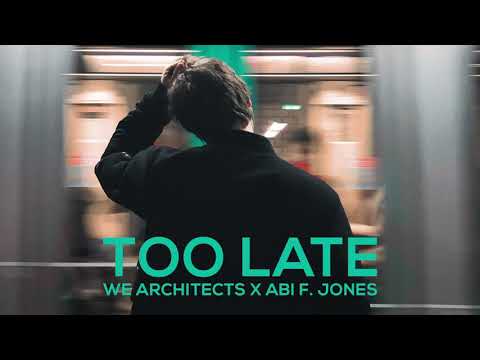 We Architects, Abi F Jones - Too Late