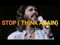 BEE GEES:  STOP ( THINK AGAIN )