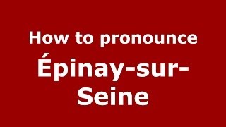 How to pronounce &eacute;pinay-Sur-Seine