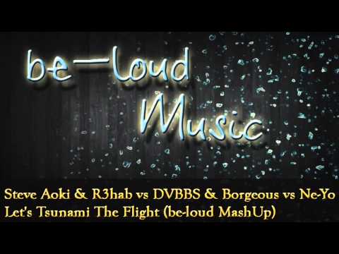 Steve Aoki & R3hab vs. DVBBS & Borgeous vs. Ne-Yo - Let's Tsunami The Flight (be -loud MashUp)