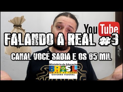 CANAL VOCÊ SABIA E OS 65 MIL - FALANDO A REAL #3