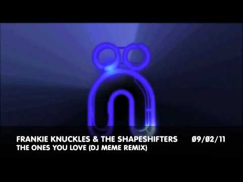 Frankie Knuckles & The Shapeshifters - The Ones You Love (Meme remix)