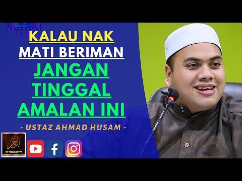 Ustaz Ahmad Husam - KALAU NAK MATI BERIMAN JANGAN TINGGAL AMALAN INI