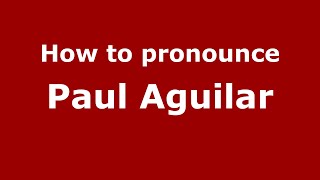 How to pronounce Paul Aguilar