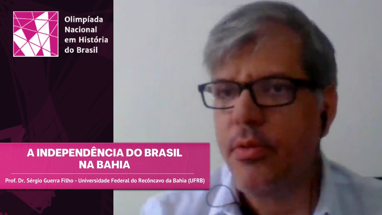 A Independência do Brasil na Bahia (Prof. Dr. Sérgio Guerra Filho - UFRB)